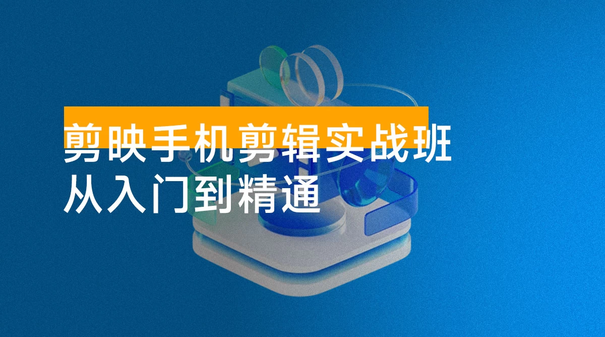 剪映手机剪辑实战班:从入门到精通,抖音爆款视频制作秘籍分段讲解